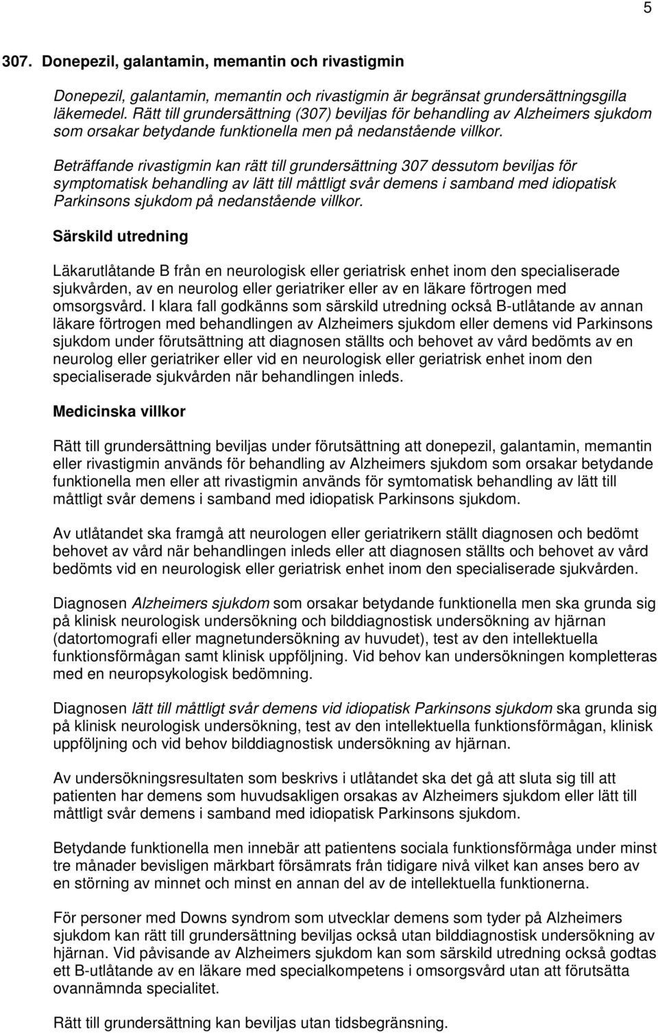 Beträffande rivastigmin kan rätt till grundersättning 307 dessutom beviljas för symptomatisk behandling av lätt till måttligt svår demens i samband med idiopatisk Parkinsons sjukdom på nedanstående