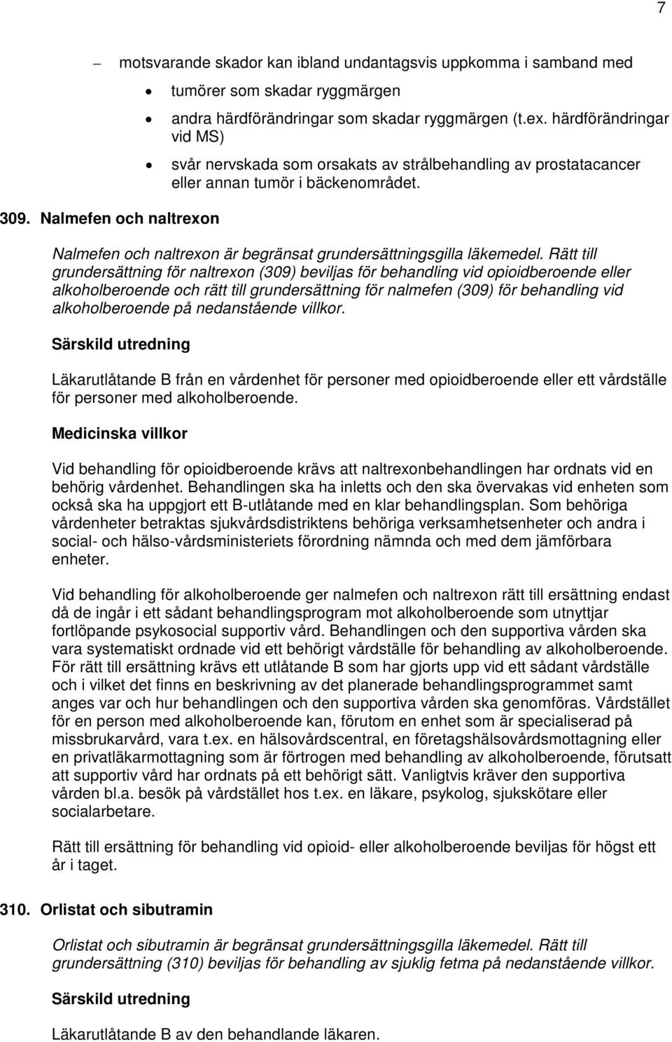 härdförändringar vid MS) svår nervskada som orsakats av strålbehandling av prostatacancer eller annan tumör i bäckenområdet. Nalmefen och naltrexon är begränsat grundersättningsgilla läkemedel.