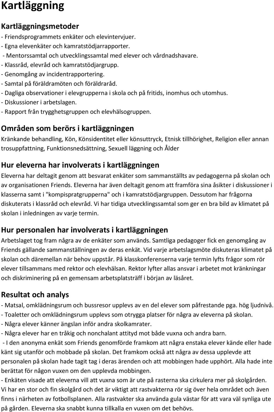 - Dagliga observationer i elevgrupperna i skola och på fritids, inomhus och utomhus. - Diskussioner i arbetslagen. - Rapport från trygghetsgruppen och elevhälsogruppen.