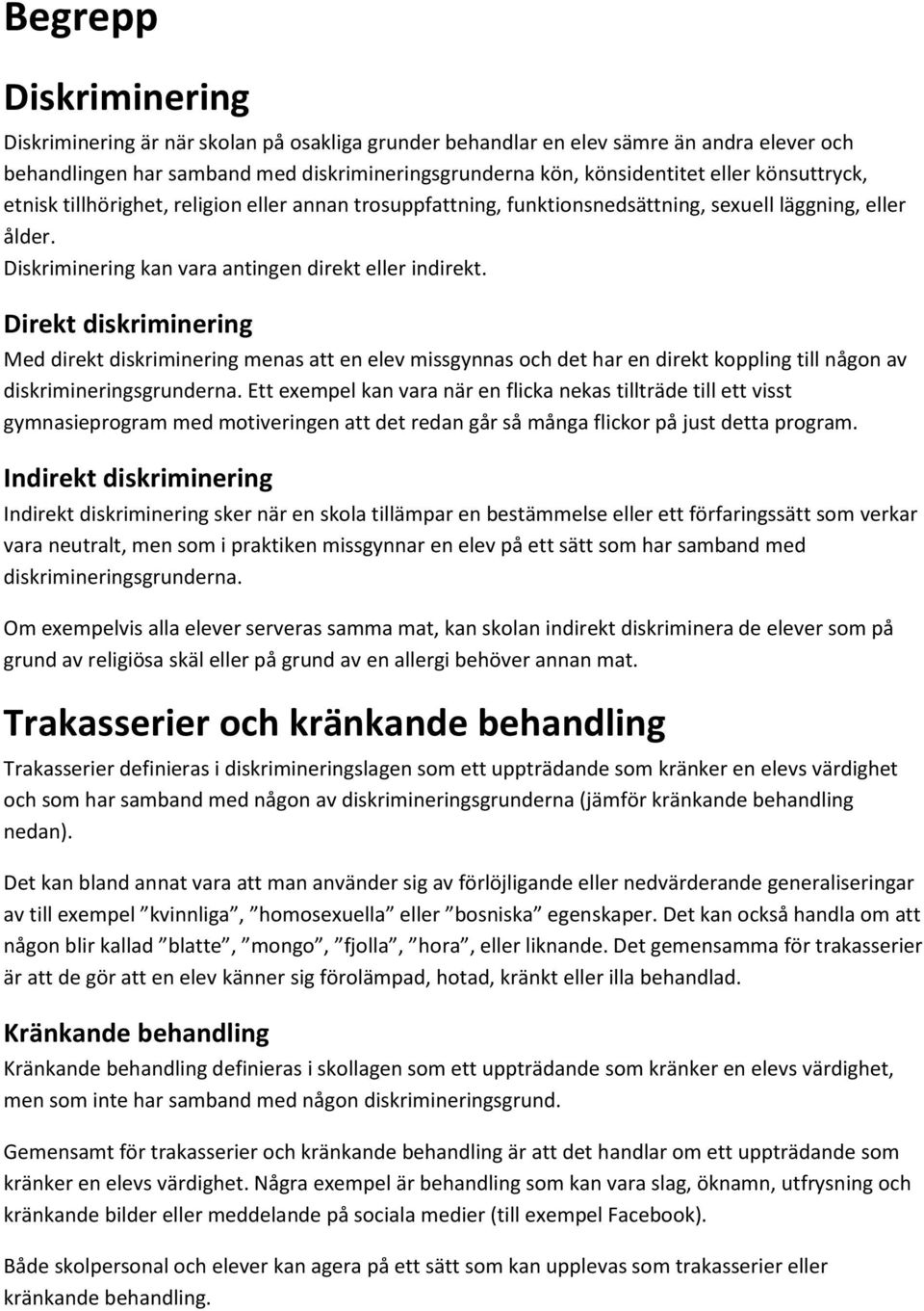 Direkt diskriminering Med direkt diskriminering menas att en elev missgynnas och det har en direkt koppling till någon av diskrimineringsgrunderna.