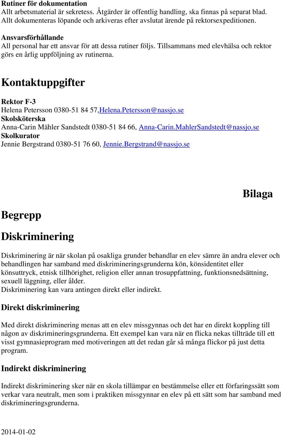 Tillsammans med elevhälsa och rektor görs en årlig uppföljning av rutinerna. Kontaktuppgifter Rektor F-3 Helena Petersson 0380-51 84 57,Helena.Petersson@nassjo.