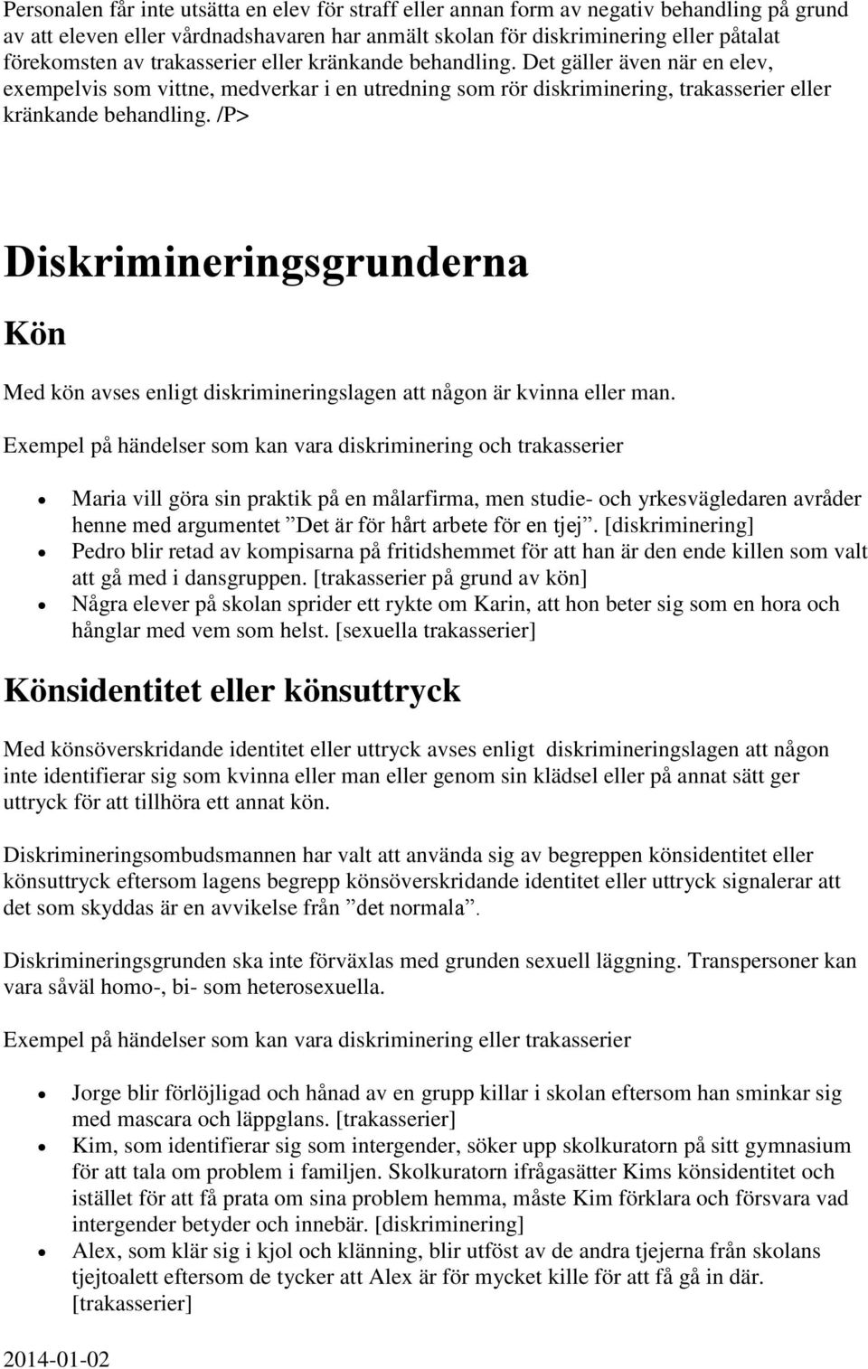 /P> Diskrimineringsgrunderna Kön Med kön avses enligt diskrimineringslagen att någon är kvinna eller man.