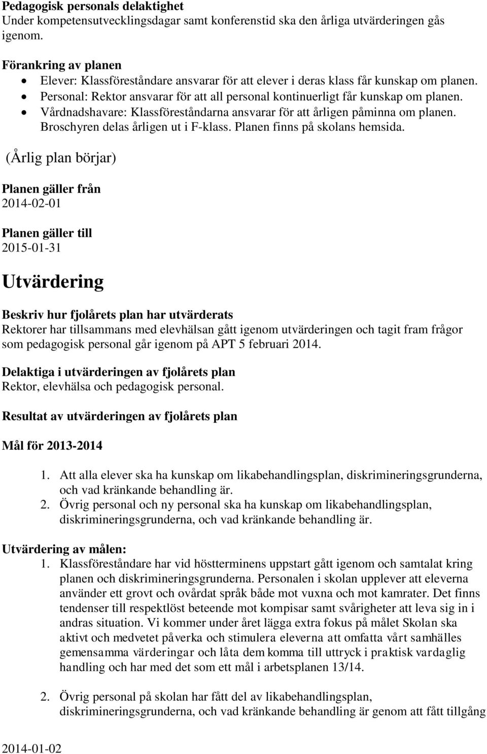 Vårdnadshavare: Klassföreståndarna ansvarar för att årligen påminna om planen. Broschyren delas årligen ut i F-klass. Planen finns på skolans hemsida.