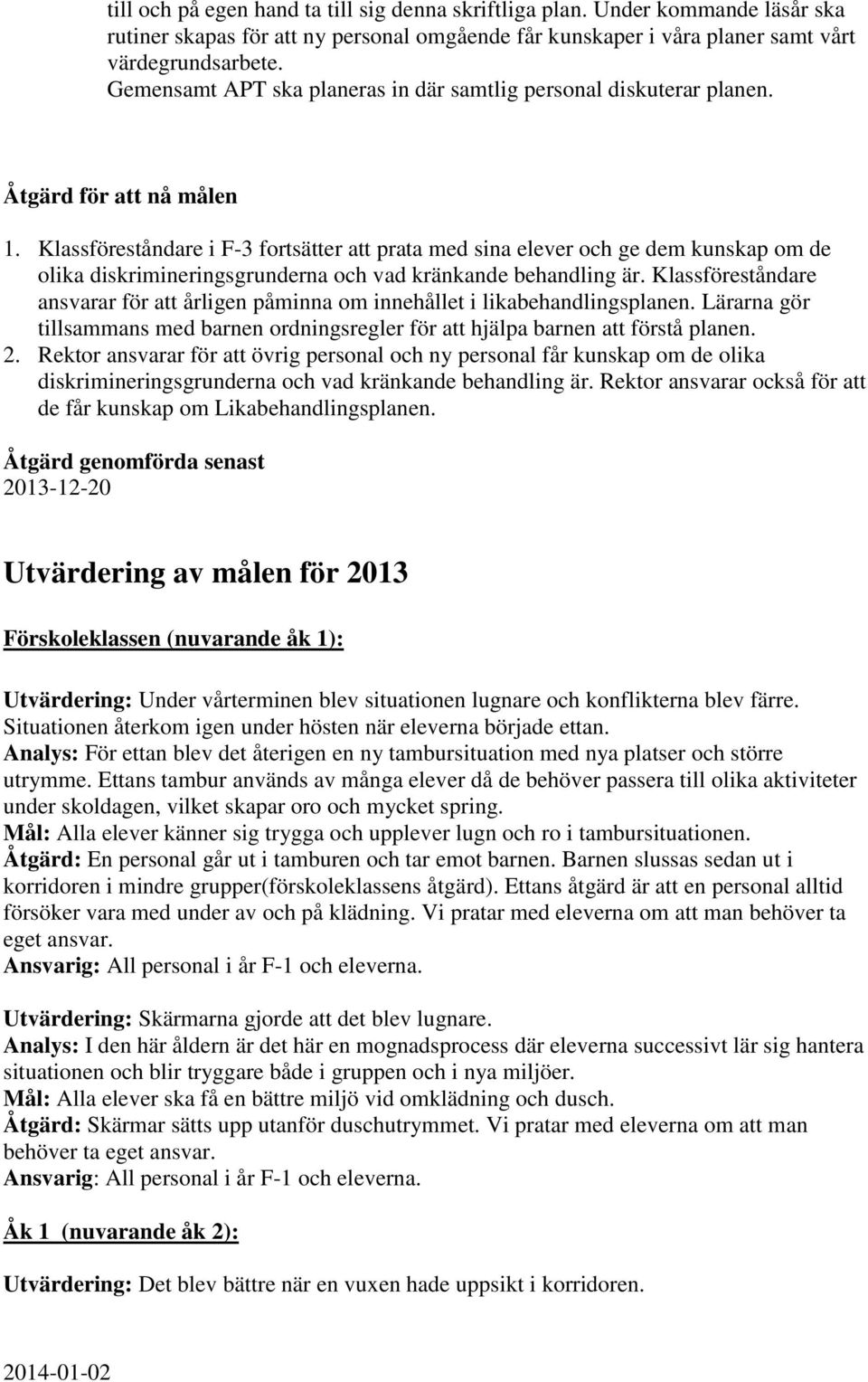 Klassföreståndare i F-3 fortsätter att prata med sina elever och ge dem kunskap om de olika diskrimineringsgrunderna och vad kränkande behandling är.