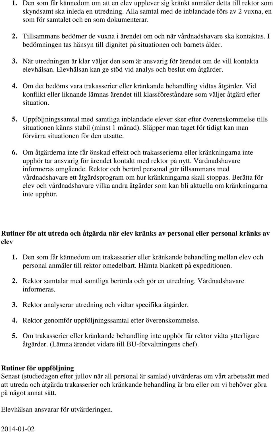 I bedömningen tas hänsyn till dignitet på situationen och barnets ålder. 3. När utredningen är klar väljer den som är ansvarig för ärendet om de vill kontakta elevhälsan.