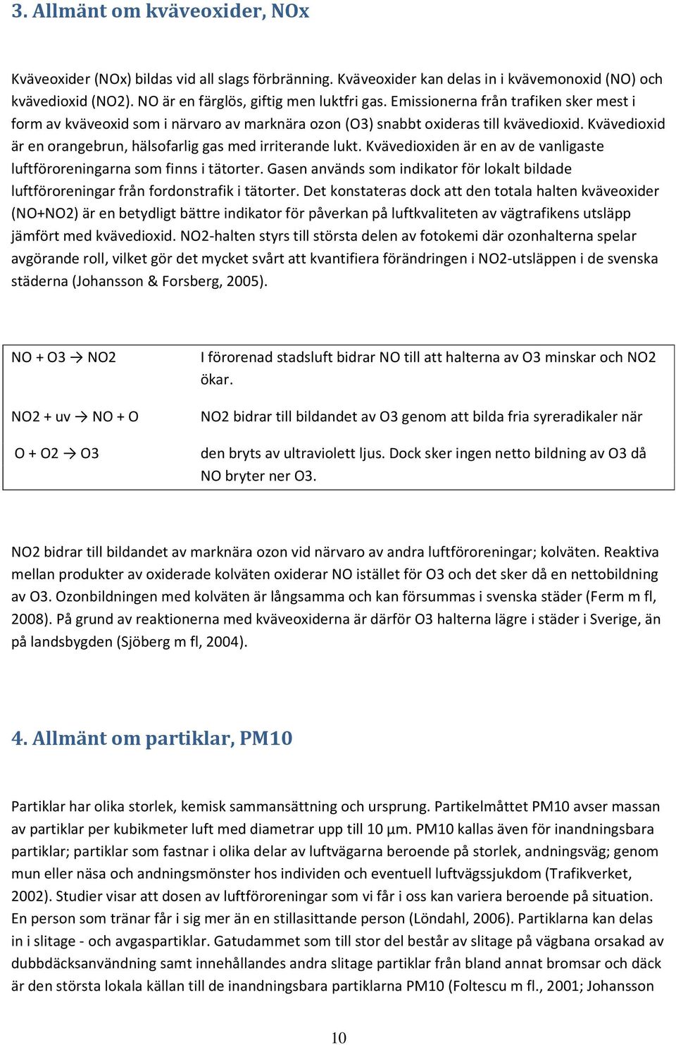 Kvävedioxiden är en av de vanligaste luftföroreningarna som finns i tätorter. Gasen används som indikator för lokalt bildade luftföroreningar från fordonstrafik i tätorter.