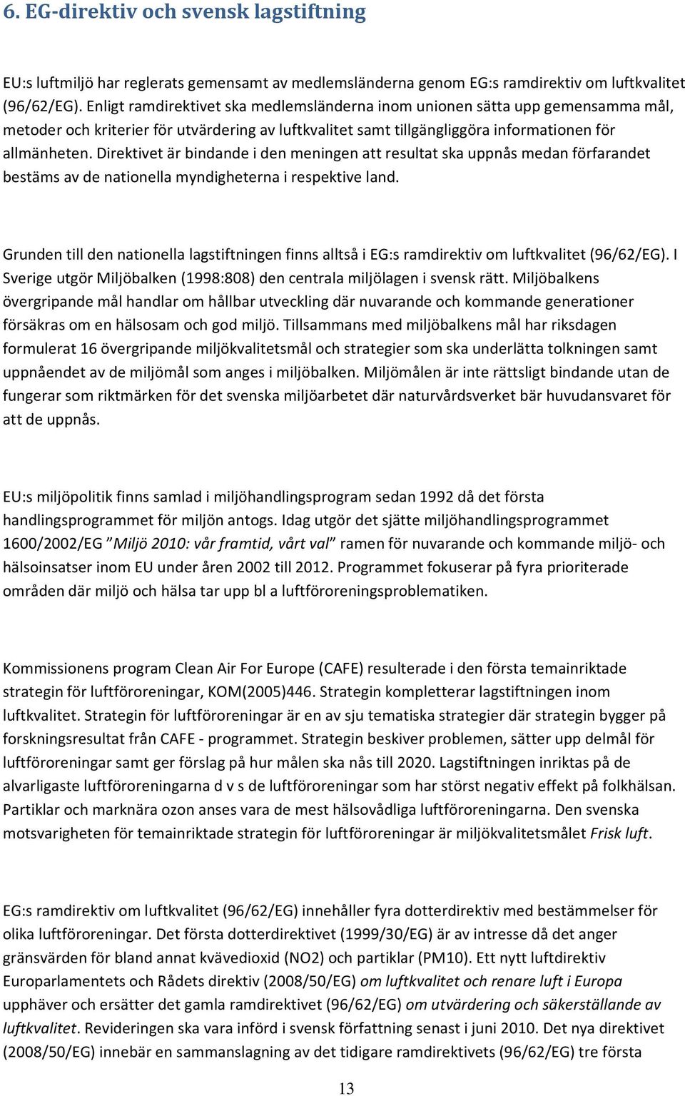 Direktivet är bindande i den meningen att resultat ska uppnås medan förfarandet bestäms av de nationella myndigheterna i respektive land.