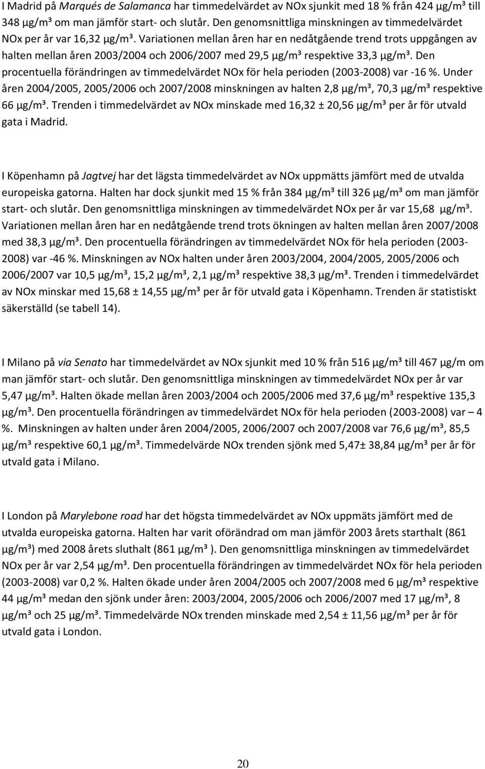 Variationen mellan åren har en nedåtgående trend trots uppgången av halten mellan åren 2003/2004 och 2006/2007 med 29,5 µg/m³ respektive 33,3 µg/m³.