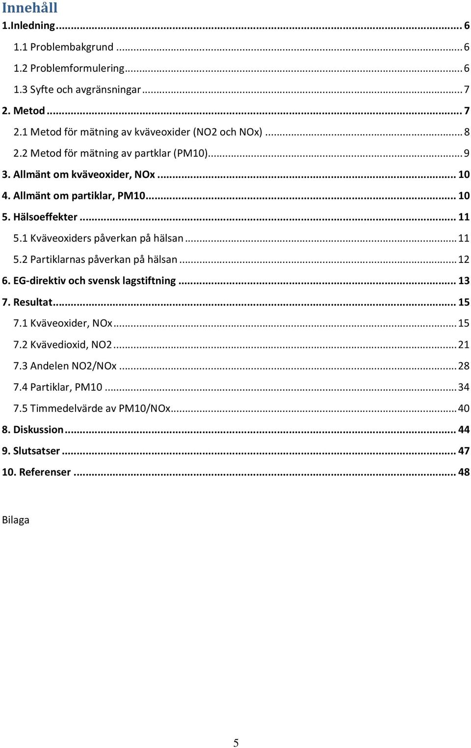 1 Kväveoxiders påverkan på hälsan... 11 5.2 Partiklarnas påverkan på hälsan... 12 6. EG-direktiv och svensk lagstiftning... 13 7. Resultat... 15 7.1 Kväveoxider, NOx.