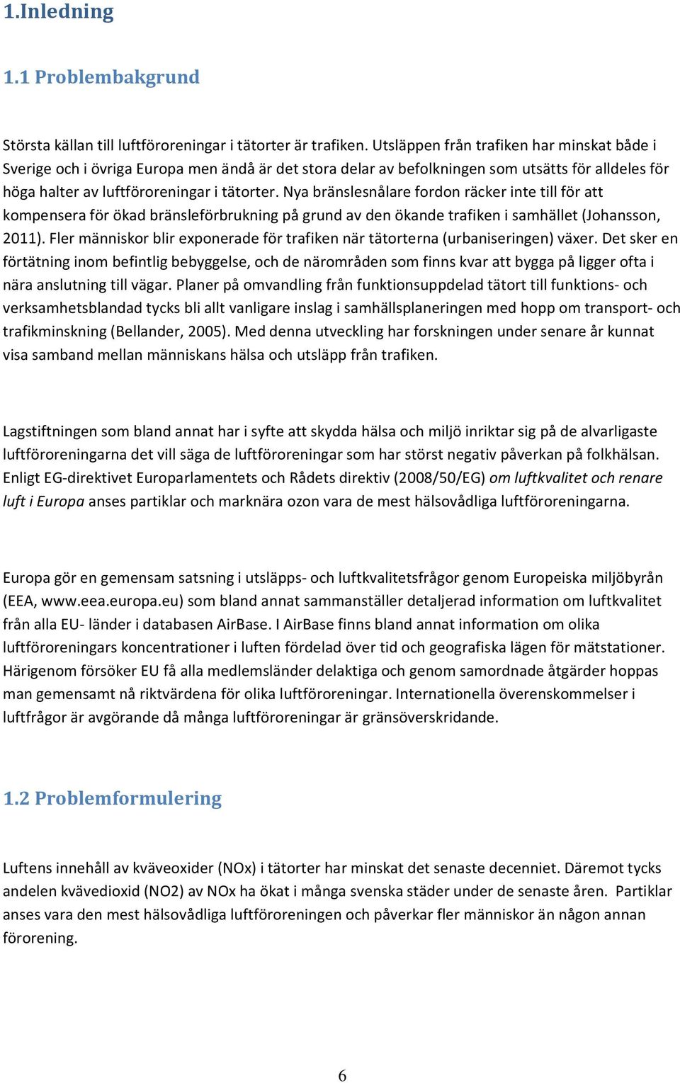 Nya bränslesnålare fordon räcker inte till för att kompensera för ökad bränsleförbrukning på grund av den ökande trafiken i samhället (Johansson, 2011).