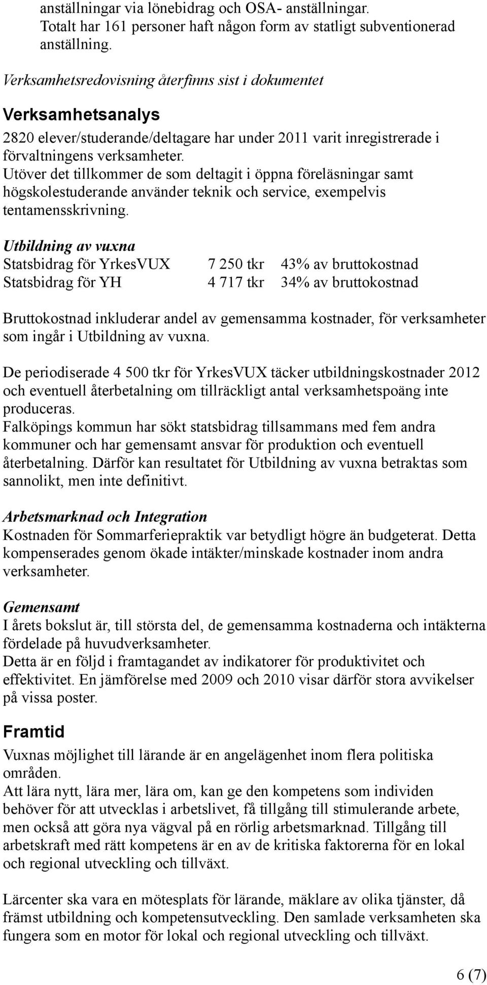 Utöver det tillkommer de som deltagit i öppna föreläsningar samt högskolestuderande använder teknik och service, exempelvis tentamensskrivning.