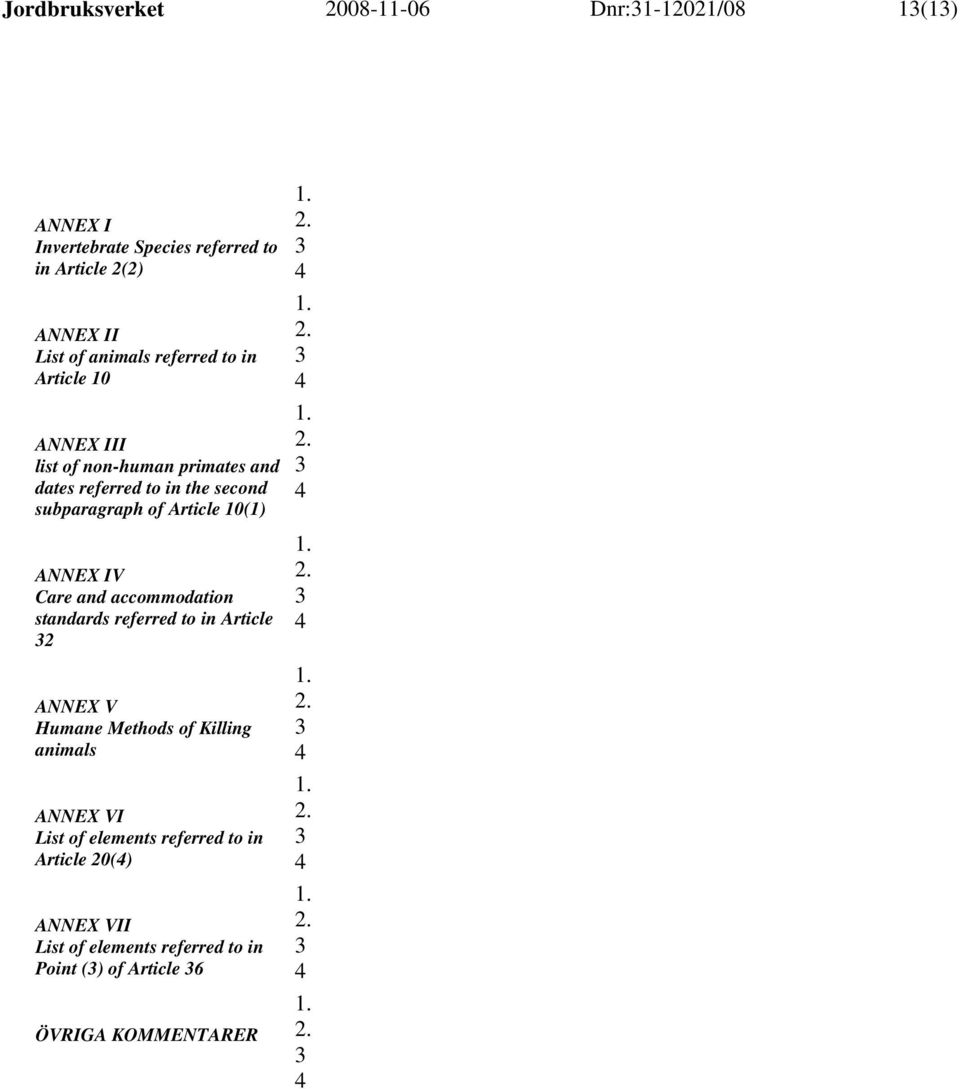 Article 10(1) ANNEX IV Care and accommodation standards referred to in Article 2 ANNEX V Humane Methods of Killing 4 4 animals 4