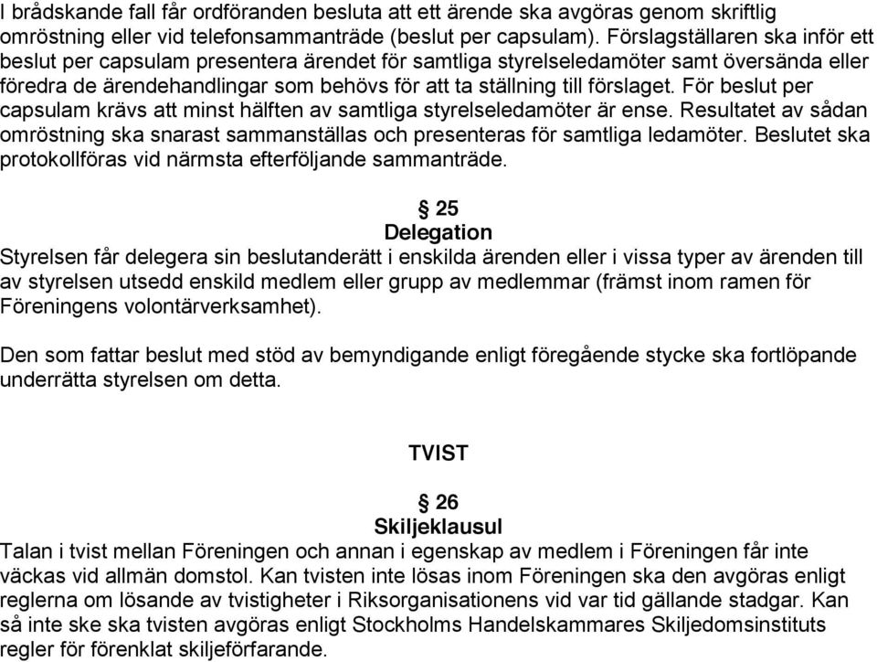 För beslut per capsulam krävs att minst hälften av samtliga styrelseledamöter är ense. Resultatet av sådan omröstning ska snarast sammanställas och presenteras för samtliga ledamöter.