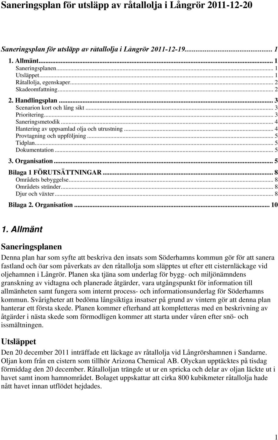 .. 5 Tidplan... 5 Dokumentation... 5 3. Organisation... 5 Bilaga 1 FÖRUTSÄTTNINGAR... 8 Områdets bebyggelse... 8 Områdets stränder... 8 Djur och växter... 8 Bilaga 2. Organisation... 10 1.