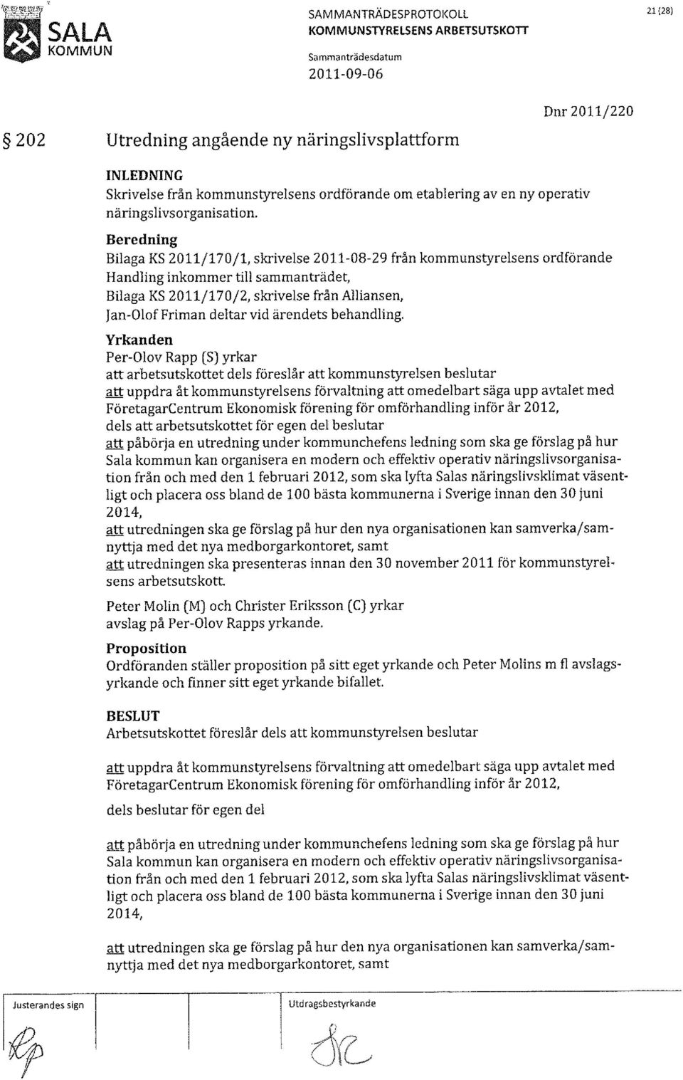 Beredning Bilaga KS 2011/170/1, skrivelse 2011-08-29 från kommunstyrelsens ordförande Handling inkommer till sammanträdet, Bilaga KS 2011/170/2, skrivelse från Alliansen, Jan-Olof Friman deltar vid