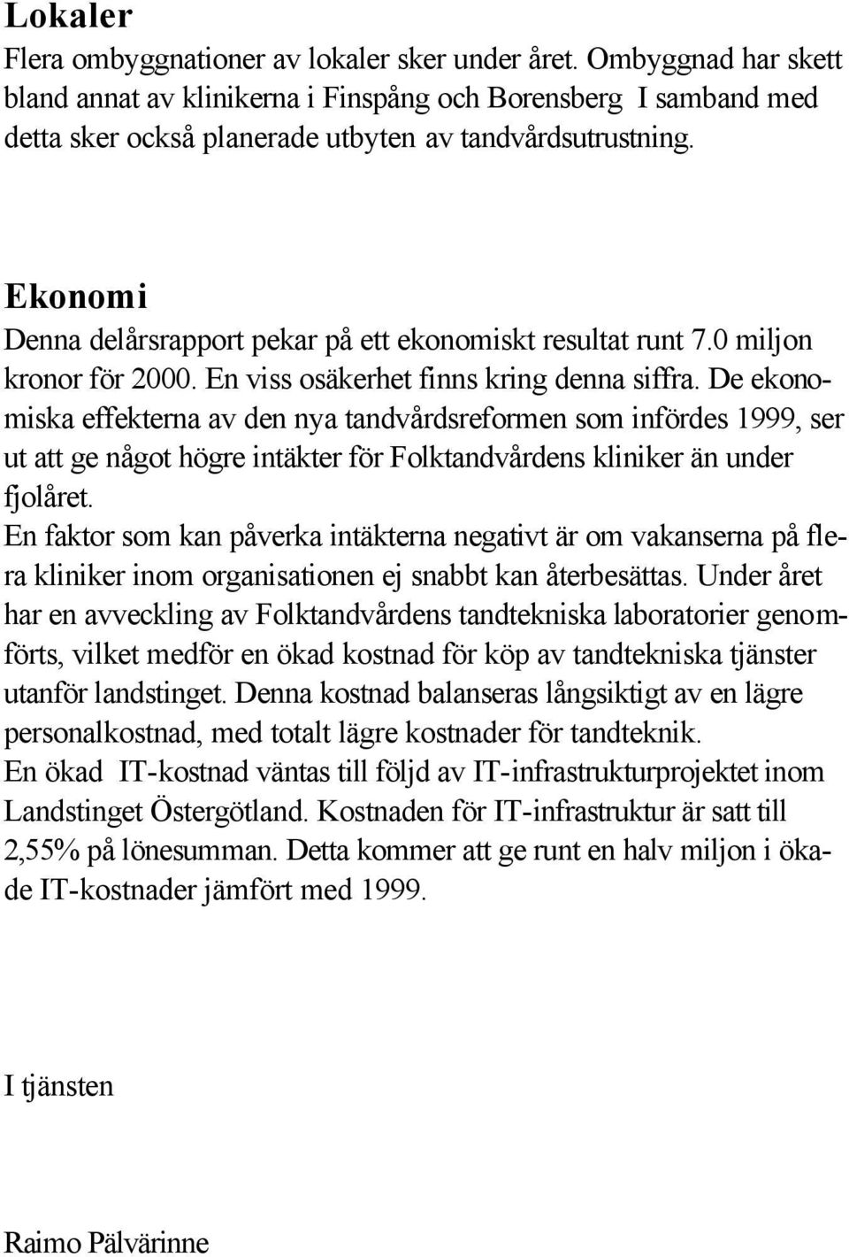 Ekonomi Denna delårsrapport pekar på ett ekonomiskt resultat runt 7.0 miljon kronor för 2000. En viss osäkerhet finns kring denna siffra.