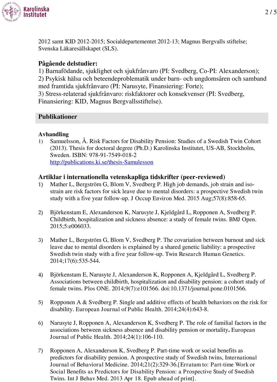 sjukfrånvaro (PI: Narusyte, Finansiering: Forte); 3) Stress-relaterad sjukfrånvaro: riskfaktorer och konsekvenser (PI: Svedberg, Finansiering: KID, Magnus Bergvallsstiftelse).