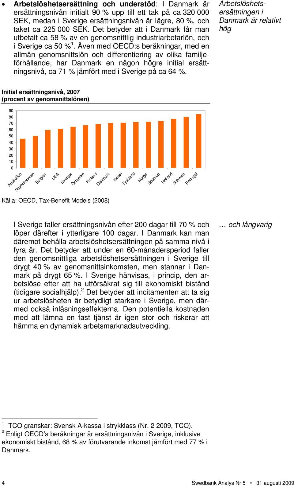 Även med OECD:s beräkningar, med en allmän genomsnittslön och differentiering av olika familjeförhållande, har en någon högre initial ersättningsnivå, ca 71 % jämfört med i på ca 64 %.