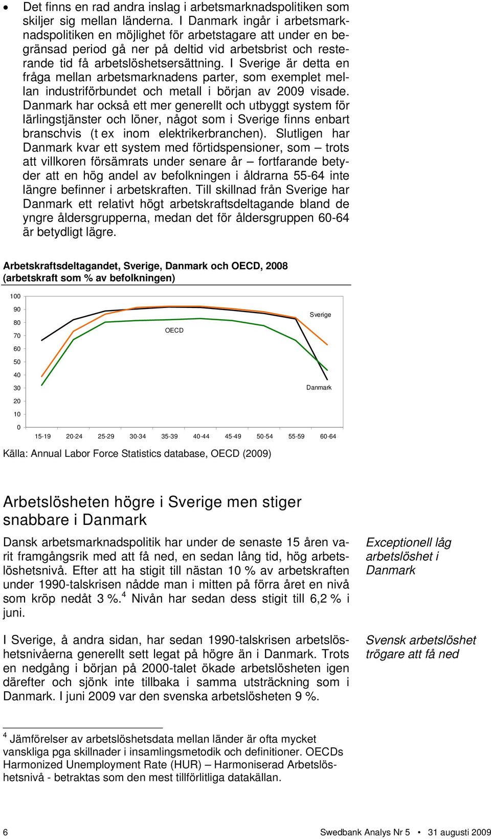 I är detta en fråga mellan arbetsmarknadens parter, som exemplet mellan industriförbundet och metall i början av 29 visade.