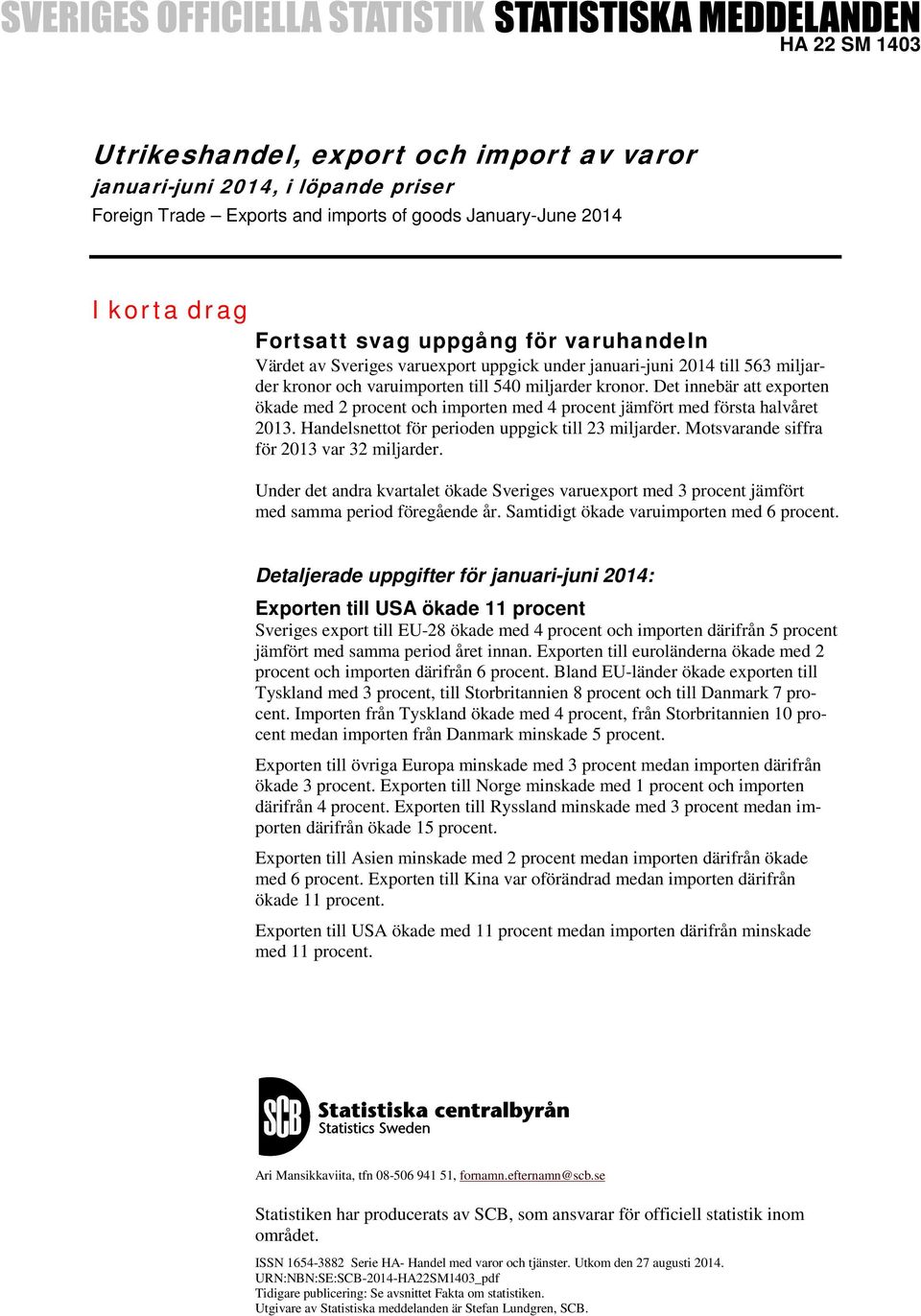 Det innebär att exporten ökade med 2 procent och importen med 4 procent jämfört med första halvåret 2013. Handelsnettot för perioden uppgick till 23 miljarder.