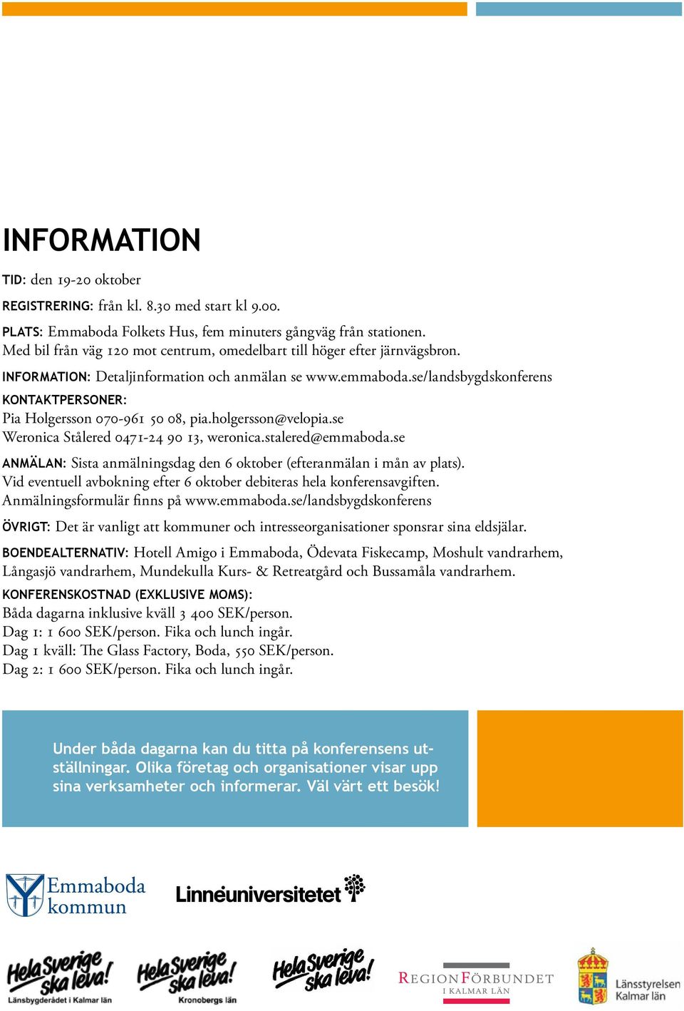 se/landsbygdskonferens Kontaktpersoner: Pia Holgersson 070-961 50 08, pia.holgersson@velopia.se Weronica Stålered 0471-24 90 13, weronica.stalered@emmaboda.