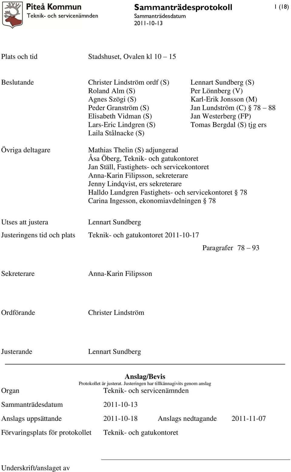 gatukontoret Jan Ställ, Fastighets- och servicekontoret Anna-Karin Filipsson, sekreterare Jenny Lindqvist, ers sekreterare Halldo Lundgren Fastighets- och servicekontoret 78 Carina Ingesson,