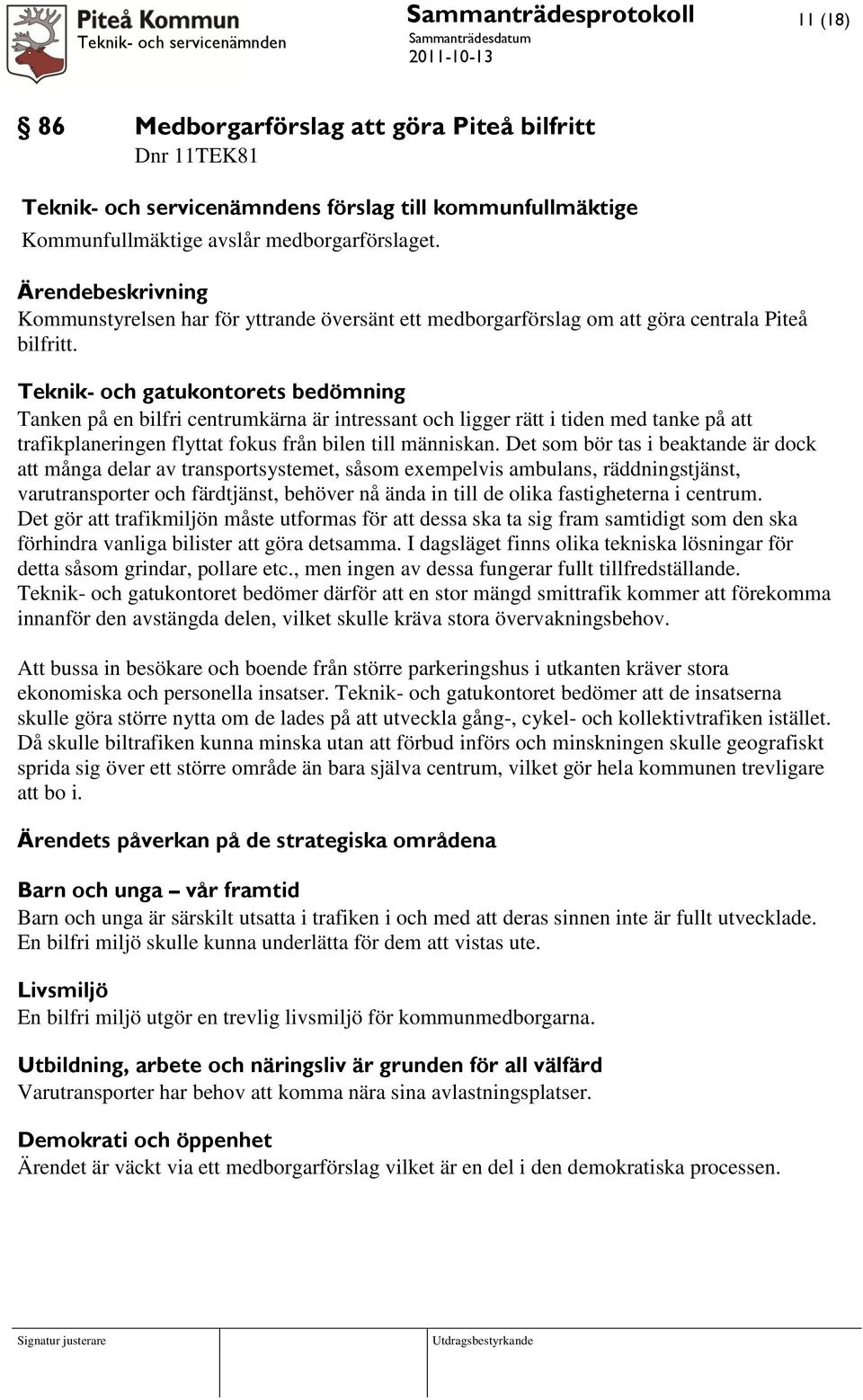 Teknik- och gatukontorets bedömning Tanken på en bilfri centrumkärna är intressant och ligger rätt i tiden med tanke på att trafikplaneringen flyttat fokus från bilen till människan.