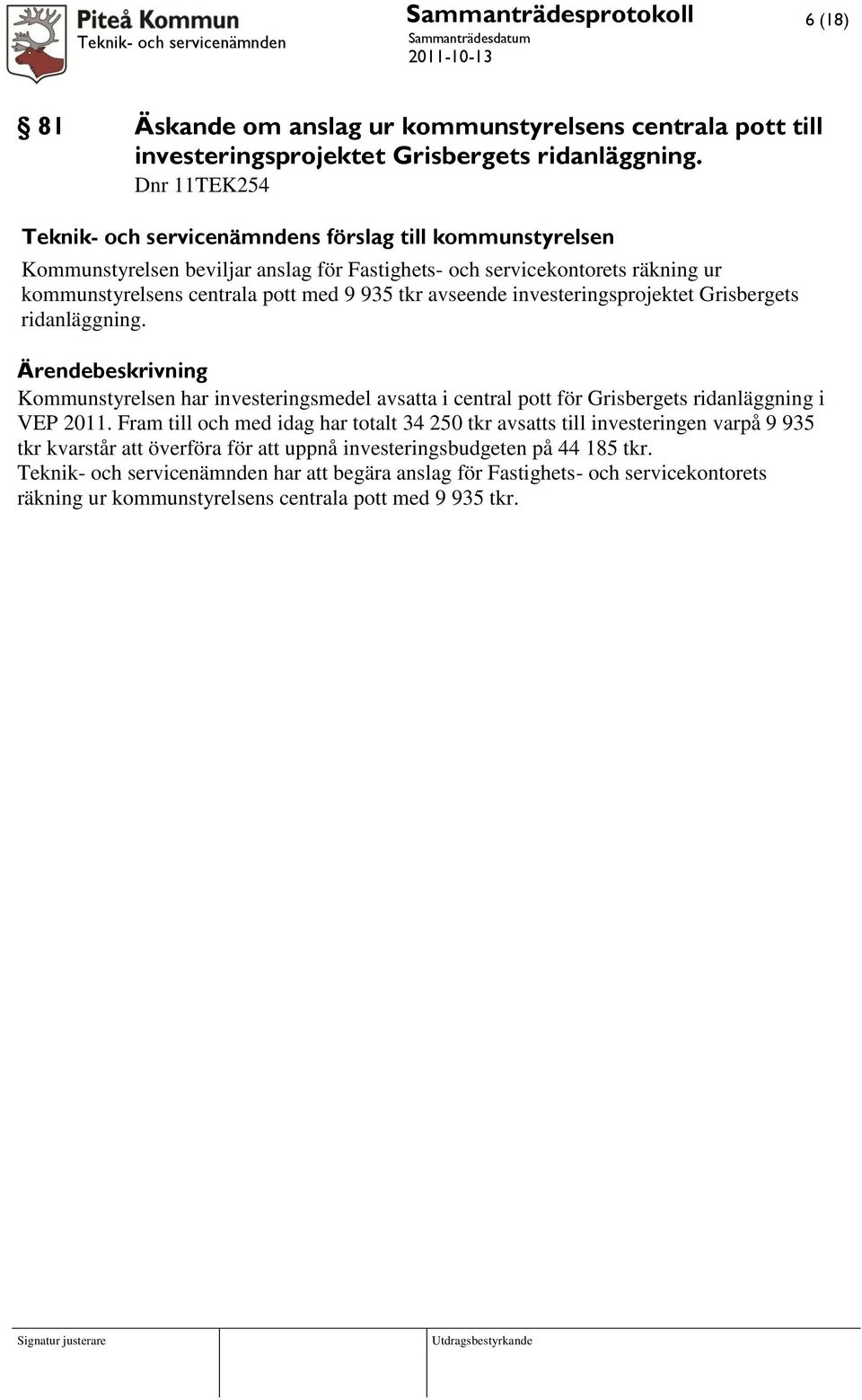 tkr avseende investeringsprojektet Grisbergets ridanläggning. Kommunstyrelsen har investeringsmedel avsatta i central pott för Grisbergets ridanläggning i VEP 2011.