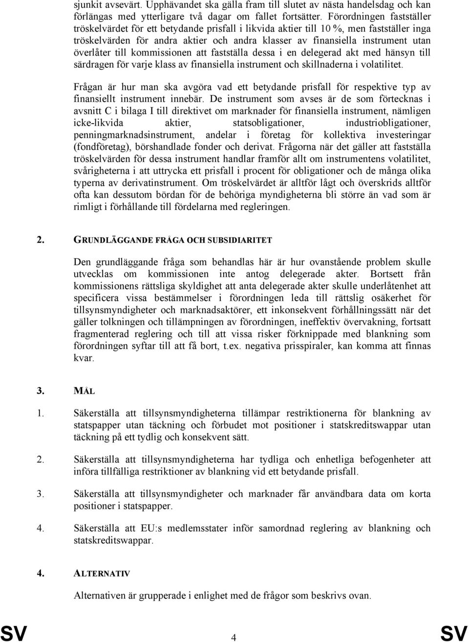 överlåter till kommissionen att fastställa dessa i en delegerad akt med hänsyn till särdragen för varje klass av finansiella instrument och skillnaderna i volatilitet.