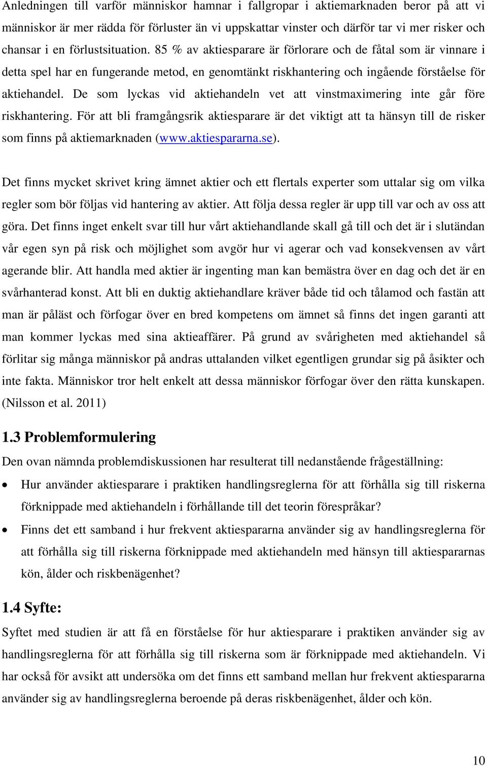 De som lyckas vid aktiehandeln vet att vinstmaximering inte går före riskhantering. För att bli framgångsrik aktiesparare är det viktigt att ta hänsyn till de risker som finns på aktiemarknaden (www.