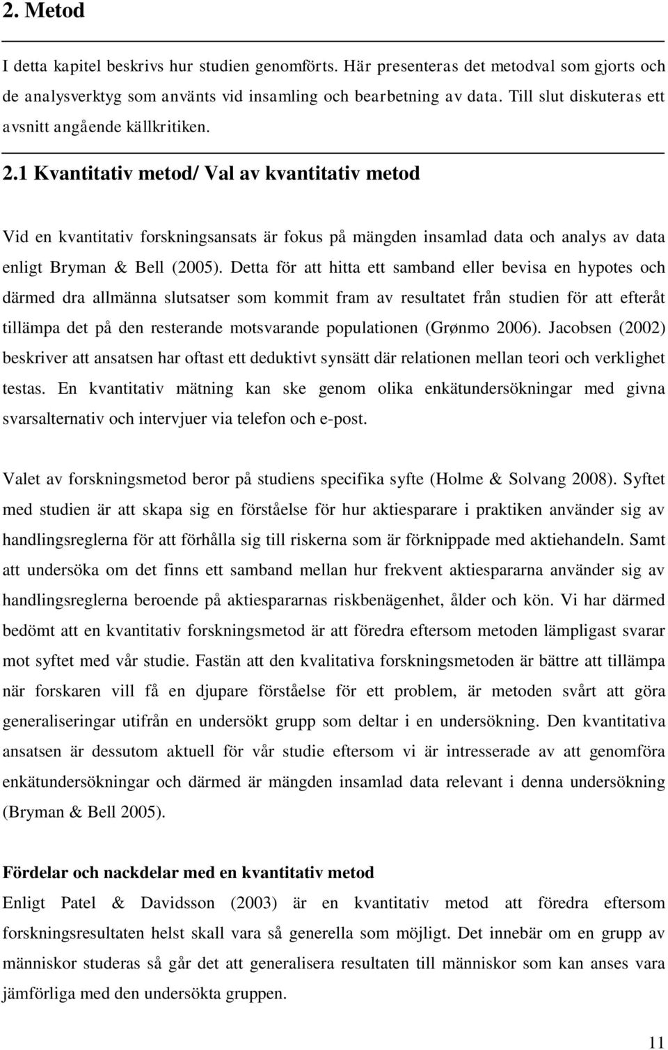 1 Kvantitativ metod/ Val av kvantitativ metod Vid en kvantitativ forskningsansats är fokus på mängden insamlad data och analys av data enligt Bryman & Bell (2005).