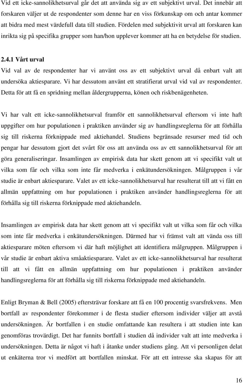 Fördelen med subjektivit urval att forskaren kan inrikta sig på specifika grupper som han/hon upplever kommer att ha en betydelse för studien. 2.4.