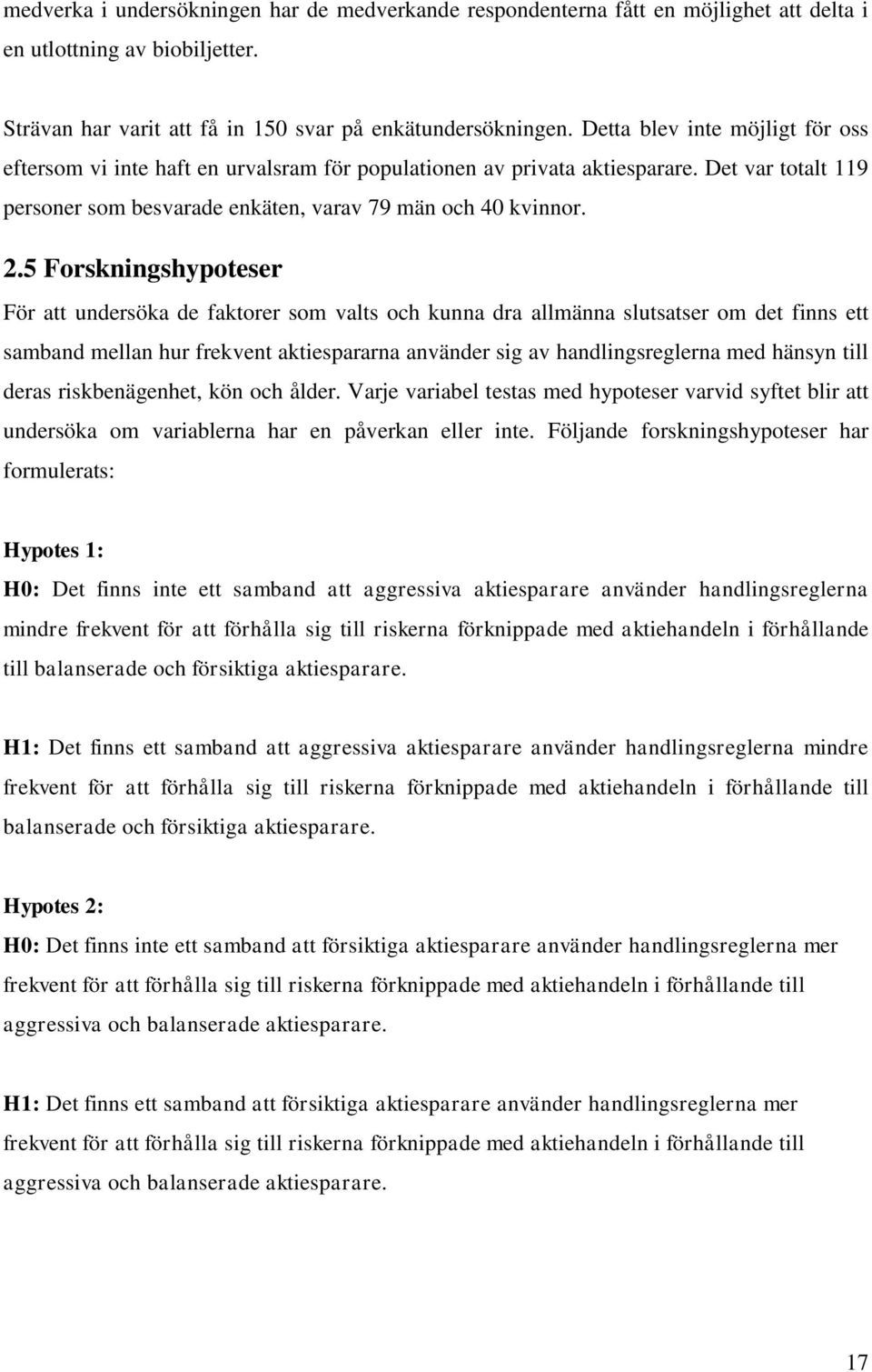 5 Forskningshypoteser För att undersöka de faktorer som valts och kunna dra allmänna slutsatser om det finns ett samband mellan hur frekvent aktiespararna använder sig av handlingsreglerna med hänsyn