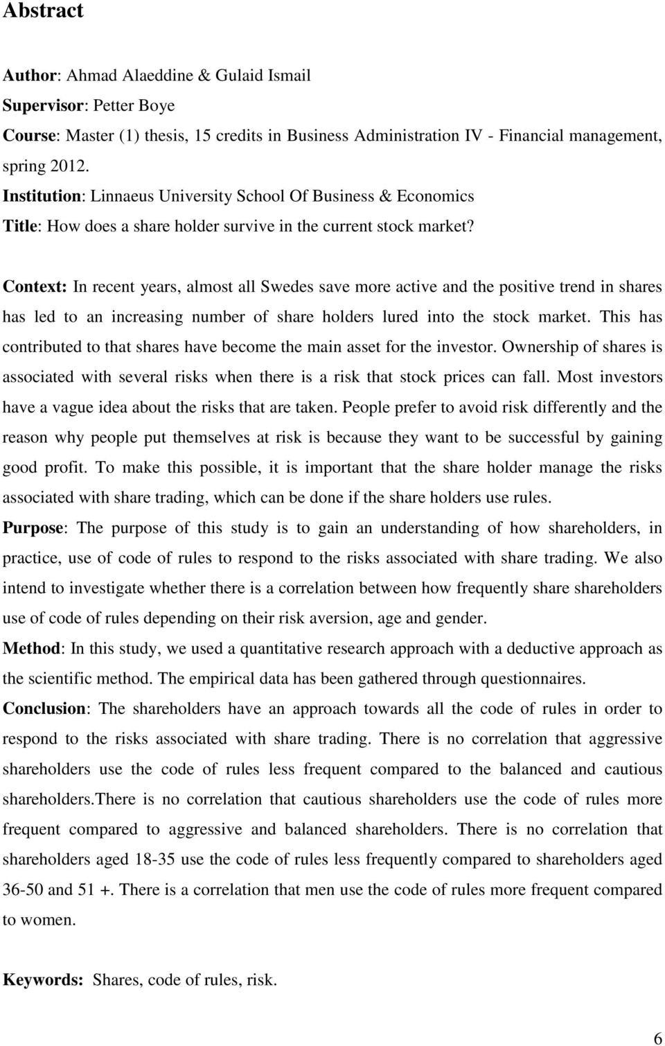 Context: In recent years, almost all Swedes save more active and the positive trend in shares has led to an increasing number of share holders lured into the stock market.