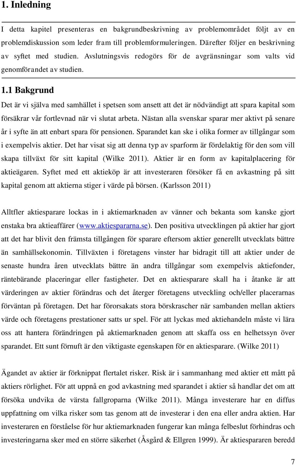 1 Bakgrund Det är vi själva med samhället i spetsen som ansett att det är nödvändigt att spara kapital som försäkrar vår fortlevnad när vi slutat arbeta.