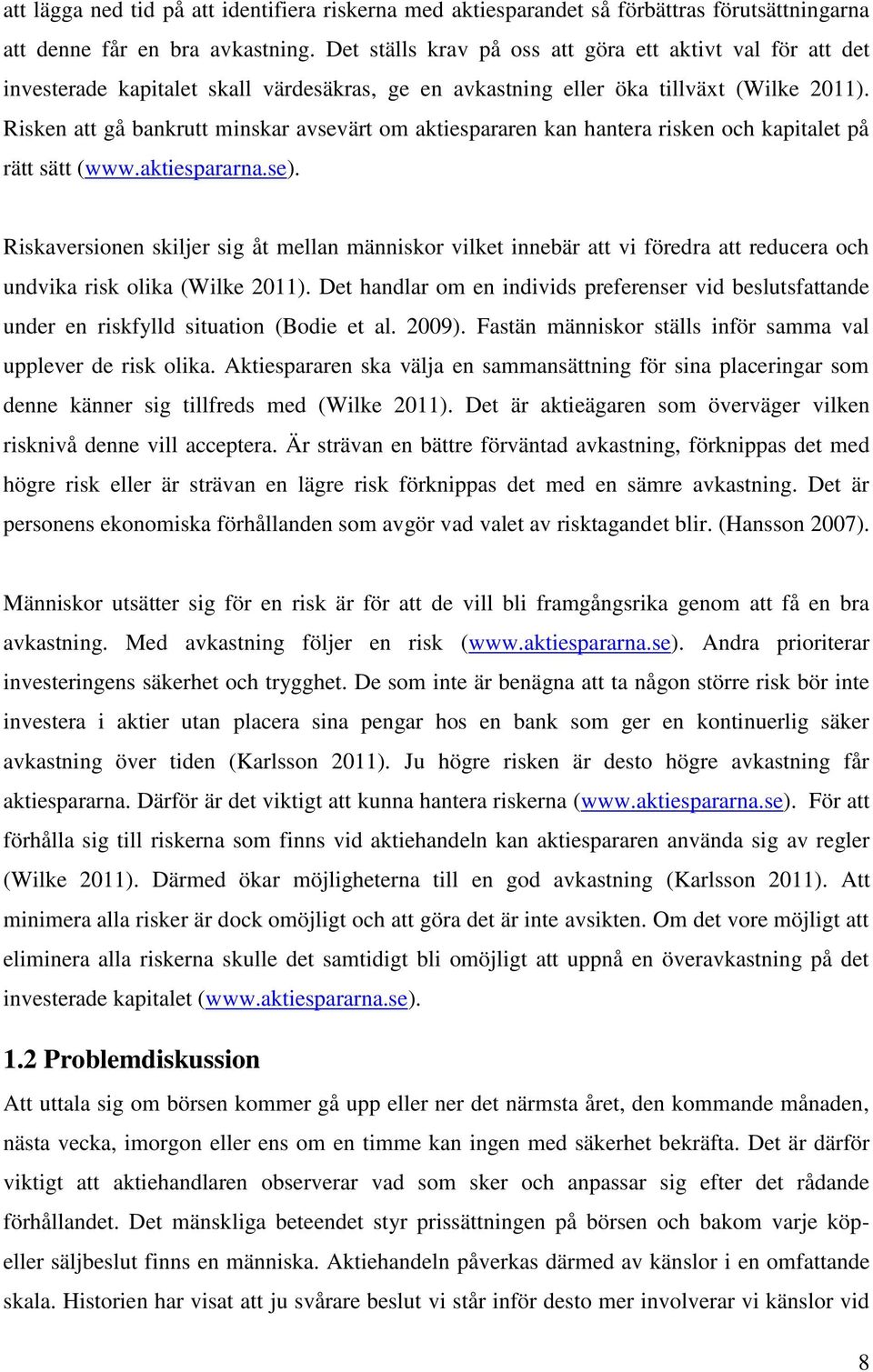 Risken att gå bankrutt minskar avsevärt om aktiespararen kan hantera risken och kapitalet på rätt sätt (www.aktiespararna.se).