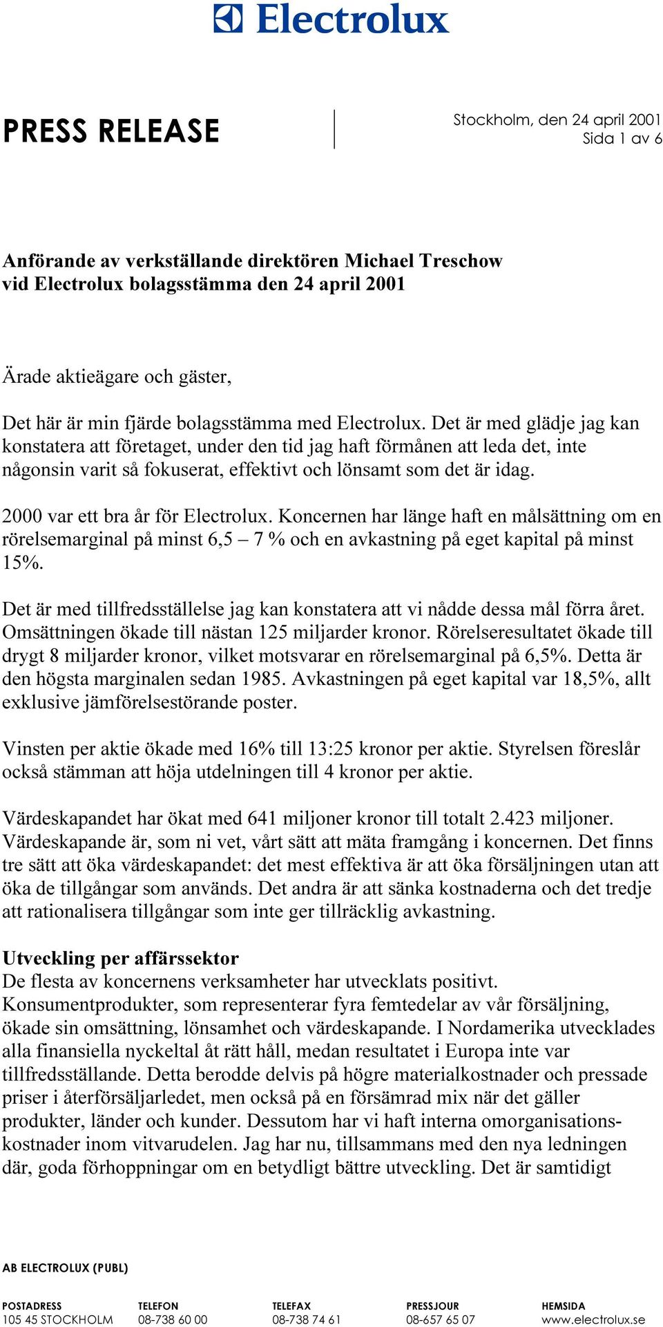 Det är med glädje jag kan konstatera att företaget, under den tid jag haft förmånen att leda det, inte någonsin varit så fokuserat, effektivt och lönsamt som det är idag.