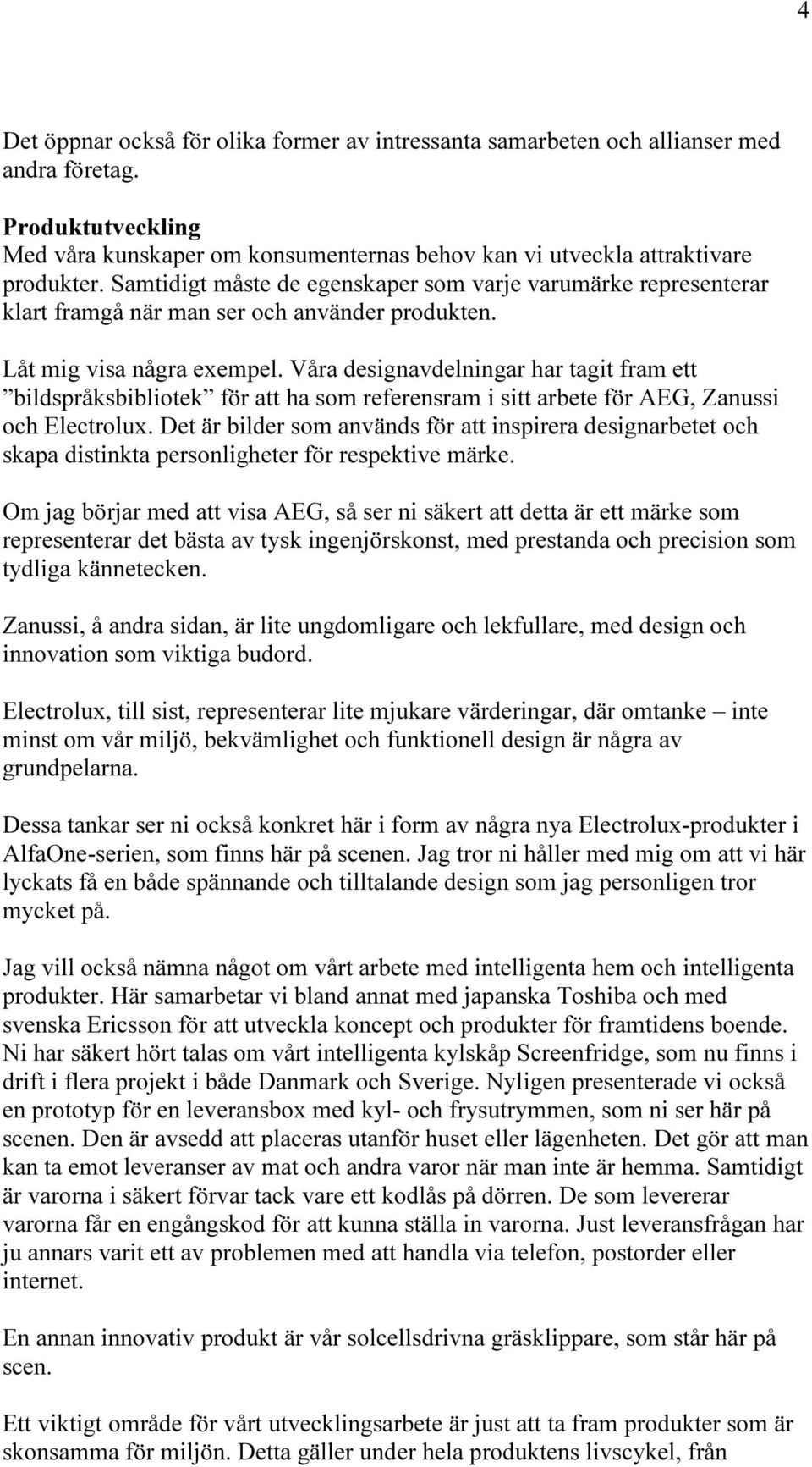 Våra designavdelningar har tagit fram ett bildspråksbibliotek för att ha som referensram i sitt arbete för AEG, Zanussi och Electrolux.