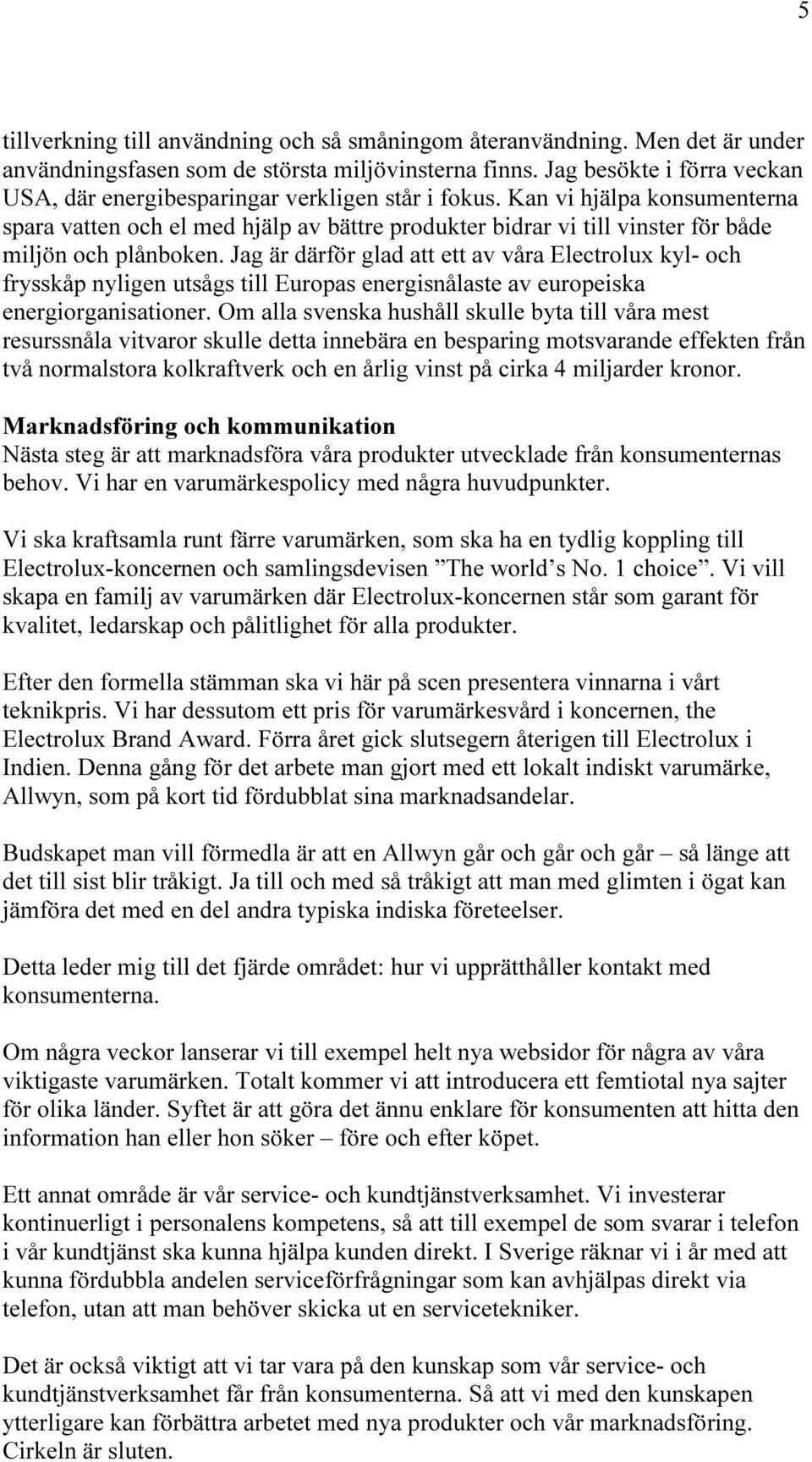 Kan vi hjälpa konsumenterna spara vatten och el med hjälp av bättre produkter bidrar vi till vinster för både miljön och plånboken.