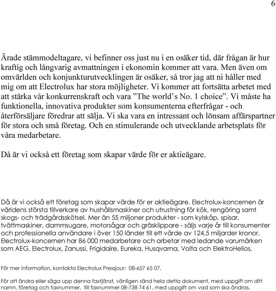 Vi kommer att fortsätta arbetet med att stärka vår konkurrenskraft och vara The world s No. 1 choice.
