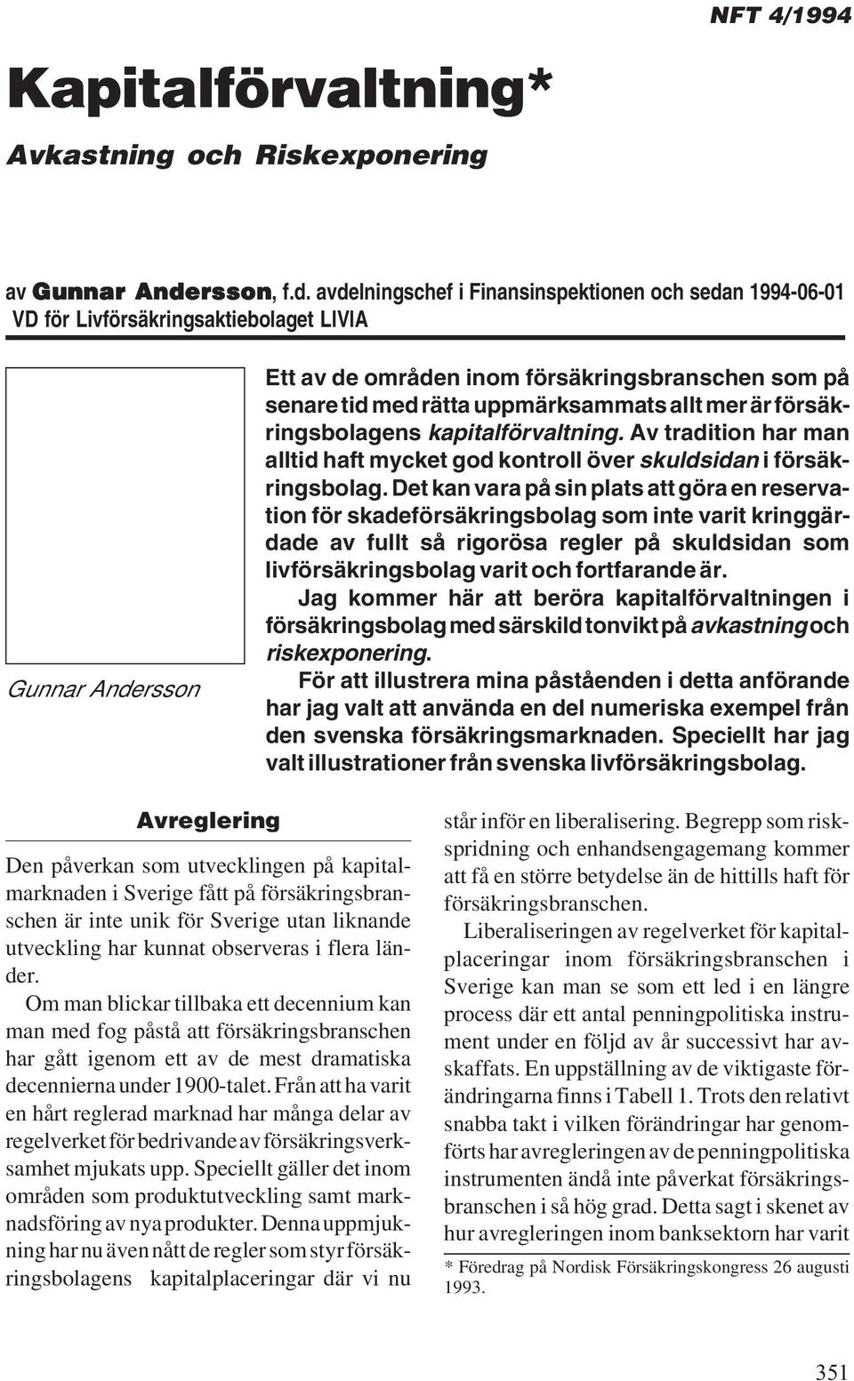 avdelningschef i Finansinspektionen och sedan 1994-06-01 VD för Livförsäkringsaktiebolaget LIVIA Gunnar Andersson Ett av de områden inom försäkringsbranschen som på senare tid med rätta