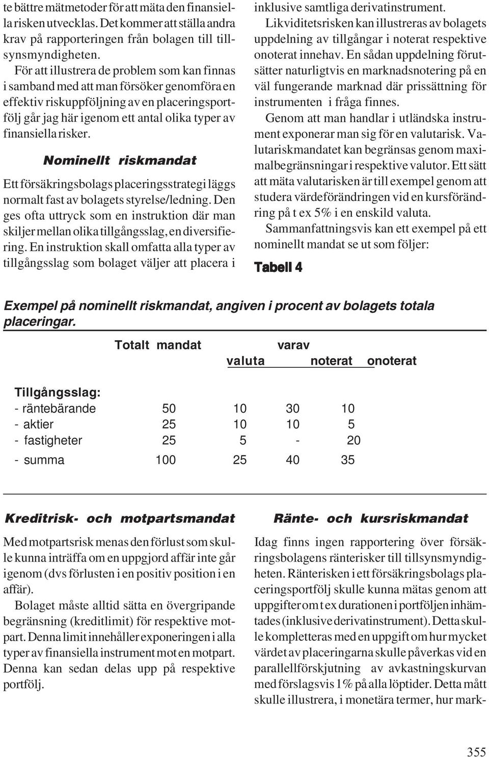 risker. Nominellt riskmandat Ett försäkringsbolags placeringsstrategi läggs normalt fast av bolagets styrelse/ledning.