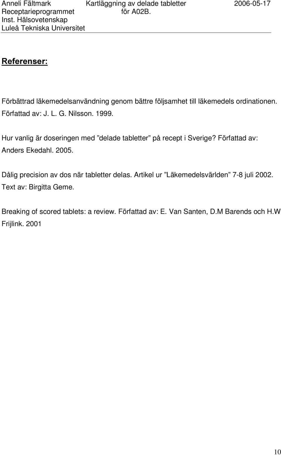 Författad av: Anders Ekedahl. 2005. Dålig precision av dos när tabletter delas.