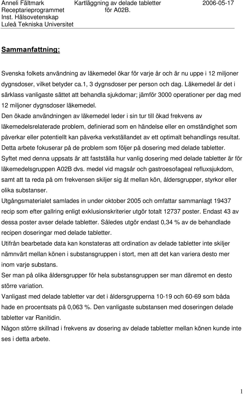 Den ökade användningen av läkemedel leder i sin tur till ökad frekvens av läkemedelsrelaterade problem, definierad som en händelse eller en omständighet som påverkar eller potentiellt kan påverka