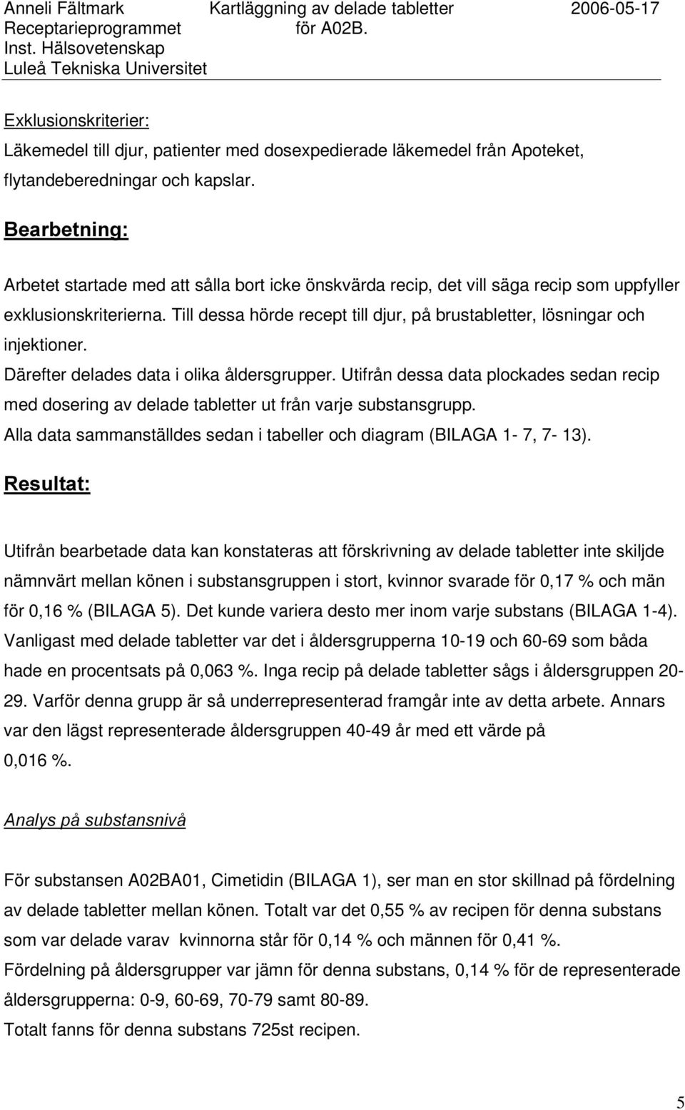 Till dessa hörde recept till djur, på brustabletter, lösningar och injektioner. Därefter delades data i olika åldersgrupper.