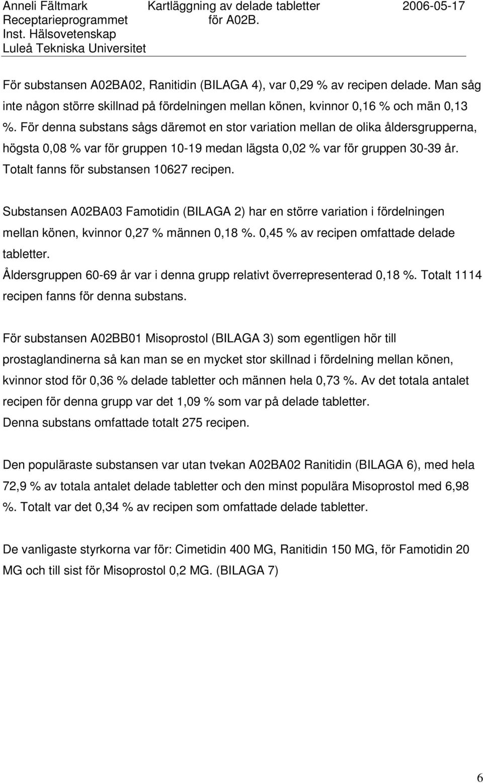 Totalt fanns för substansen 10627 recipen. Substansen A02BA03 Famotidin (BILAGA 2) har en större variation i fördelningen mellan könen, kvinnor 0,27 % männen 0,18 %.