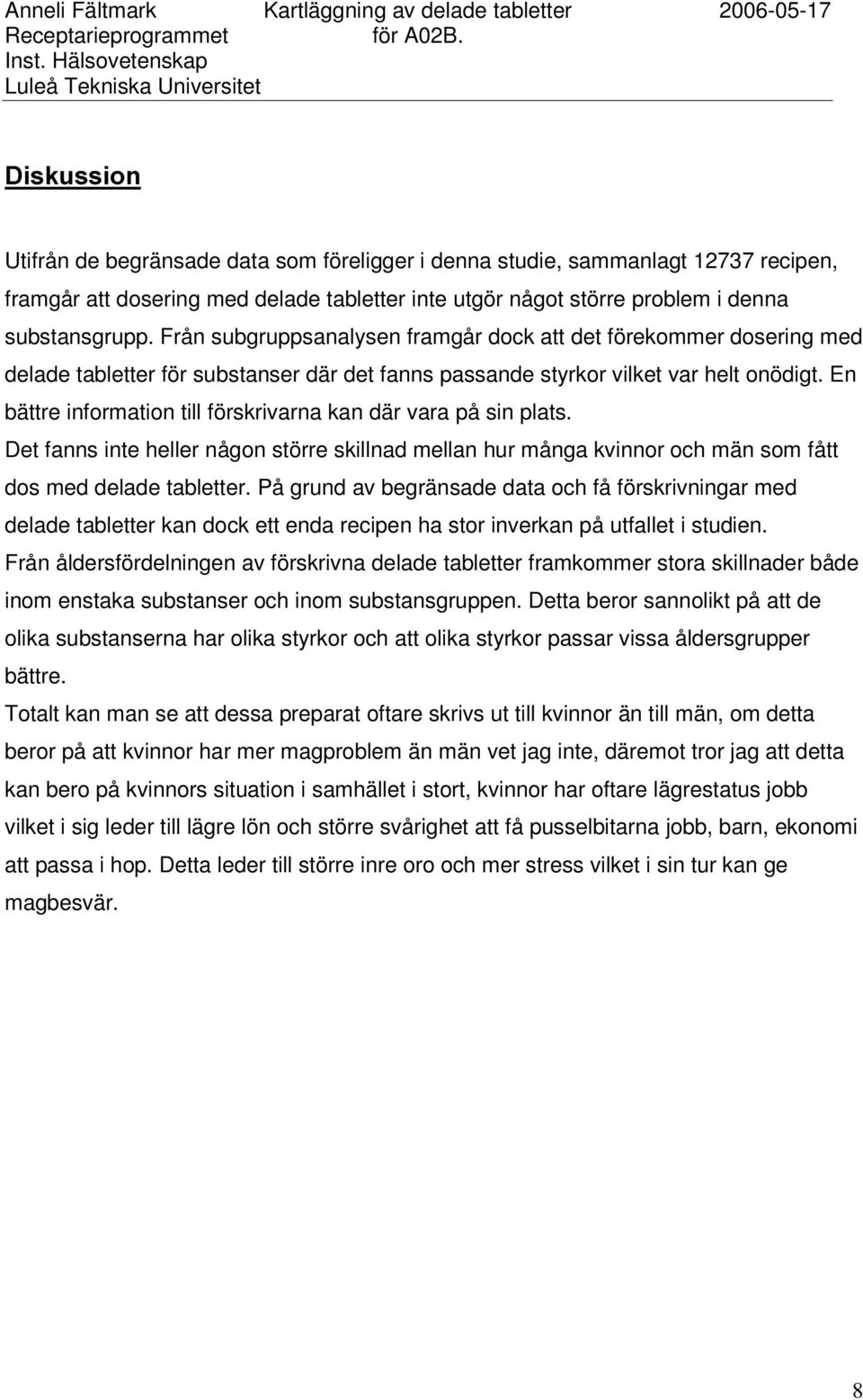 En bättre information till förskrivarna kan där vara på sin plats. Det fanns inte heller någon större skillnad mellan hur många kvinnor och män som fått dos med delade tabletter.