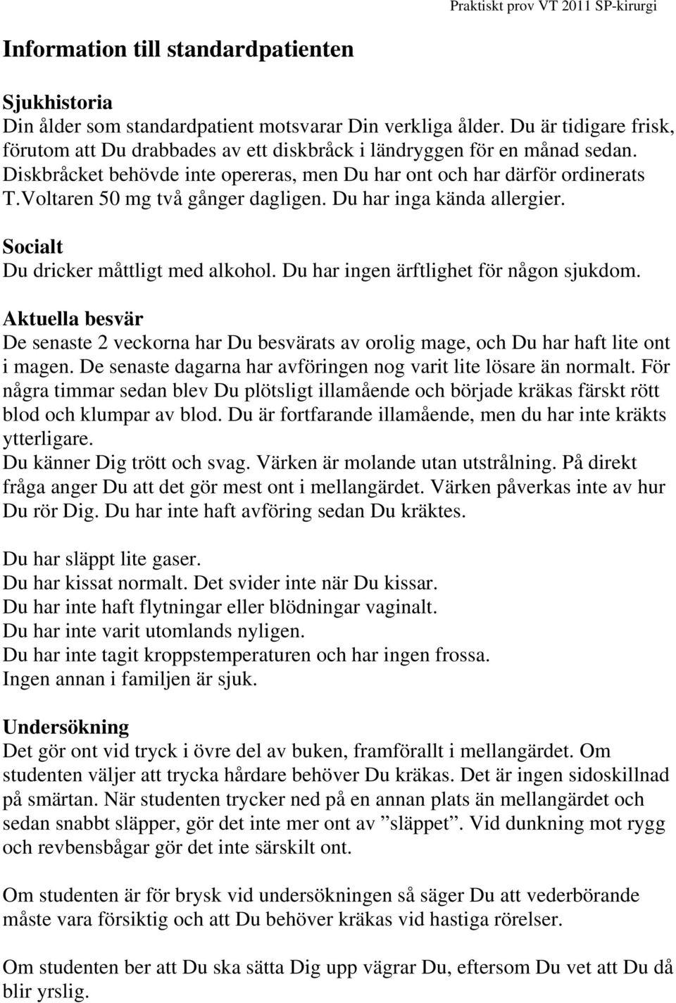 Voltaren 50 mg två gånger dagligen. Du har inga kända allergier. Socialt Du dricker måttligt med alkohol. Du har ingen ärftlighet för någon sjukdom.