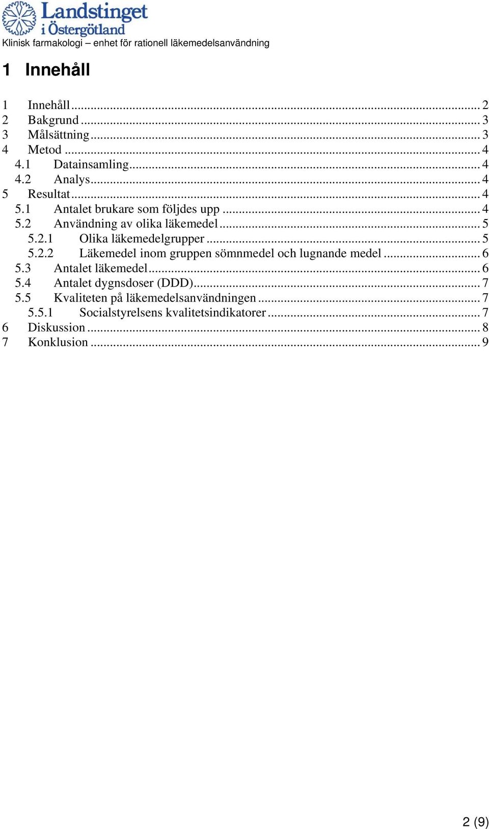 .. 6 5.3 Antalet läkemedel... 6 5.4 Antalet dygnsdoser (DDD)... 7 5.5 Kvaliteten på läkemedelsanvändningen... 7 5.5.1 Socialstyrelsens kvalitetsindikatorer.