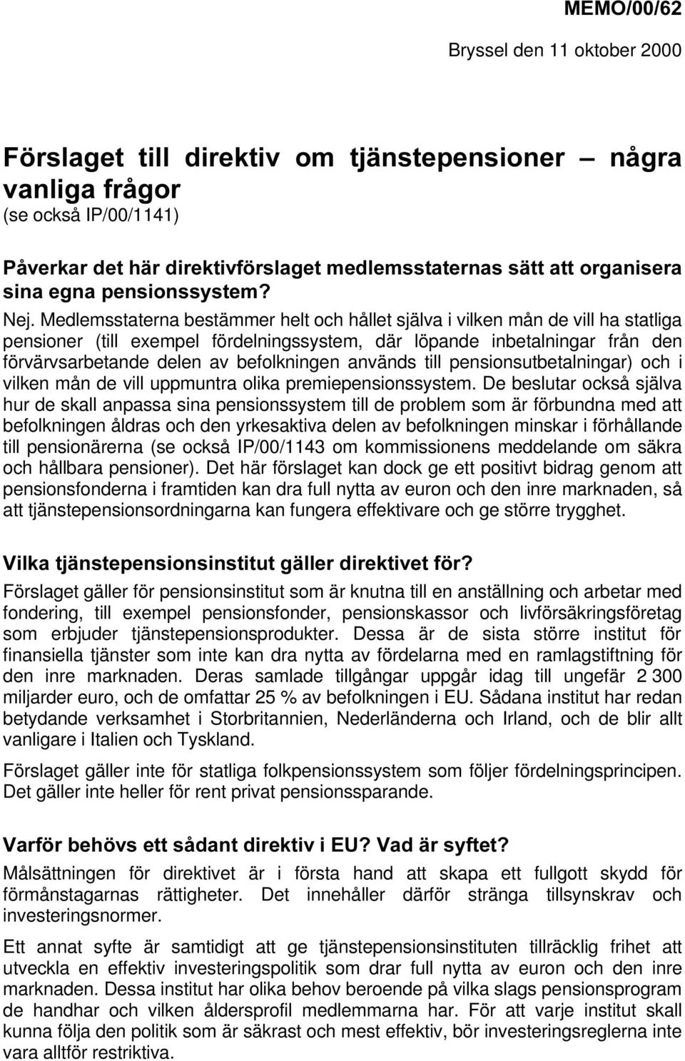 Medlemsstaterna bestämmer helt och hållet själva i vilken mån de vill ha statliga pensioner (till exempel fördelningssystem, där löpande inbetalningar från den förvärvsarbetande delen av befolkningen